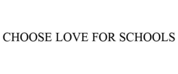 CHOOSE LOVE FOR SCHOOLS trademark