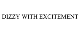 DIZZY WITH EXCITEMENT trademark