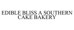 EDIBLE BLISS A SOUTHERN CAKE BAKERY trademark