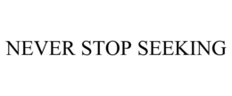 NEVER STOP SEEKING trademark
