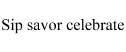 SIP SAVOR CELEBRATE trademark