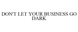 DON'T LET YOUR BUSINESS GO DARK trademark
