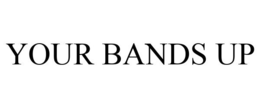 YOUR BANDS UP trademark