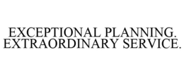 EXCEPTIONAL PLANNING. EXTRAORDINARY SERVICE. trademark