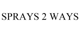 SPRAYS 2 WAYS trademark