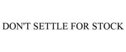 DON'T SETTLE FOR STOCK trademark