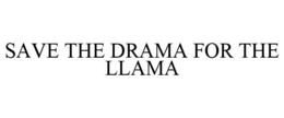 SAVE THE DRAMA FOR THE LLAMA trademark