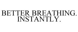 BETTER BREATHING. INSTANTLY. trademark