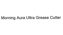 MORNING AURA ULTRA GREASE CUTTER trademark