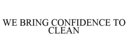 WE BRING CONFIDENCE TO CLEAN trademark