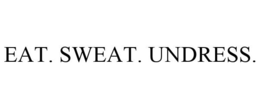 EAT. SWEAT. UNDRESS. trademark