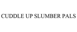 CUDDLE UP SLUMBER PALS trademark