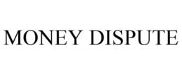 MONEY DISPUTE trademark