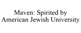 MAVEN: SPIRITED BY AMERICAN JEWISH UNIVERSITY trademark