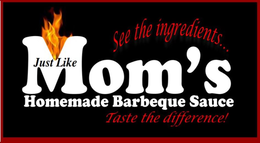 JUST LIKE MOM'S HOMEMADE BARBEQUE SAUCE SEE THE INGREDIENTS...TASTE THE DIFFERENCE trademark