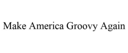 MAKE AMERICA GROOVY AGAIN trademark