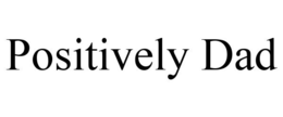POSITIVELY DAD trademark