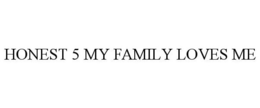 HONEST 5 MY FAMILY LOVES ME trademark