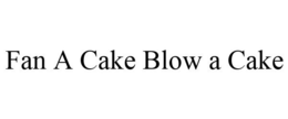 FAN A CAKE BLOW A CAKE trademark