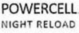 POWERCELL NIGHT RELOAD trademark
