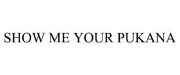 SHOW ME YOUR PUKANA trademark