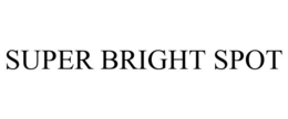 SUPER BRIGHT SPOT trademark