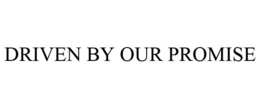 DRIVEN BY OUR PROMISE trademark