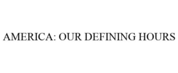AMERICA: OUR DEFINING HOURS trademark