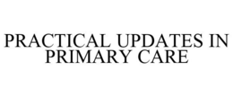 PRACTICAL UPDATES IN PRIMARY CARE trademark