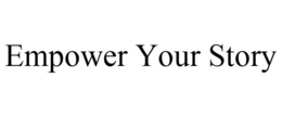 EMPOWER YOUR STORY trademark