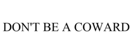 DON'T BE A COWARD trademark
