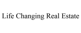 LIFE CHANGING REAL ESTATE trademark