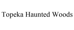 TOPEKA HAUNTED WOODS trademark