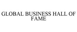 GLOBAL BUSINESS HALL OF FAME trademark