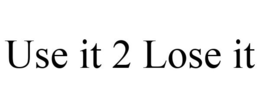 USE IT 2 LOSE IT trademark