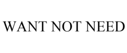 WANT NOT NEED trademark