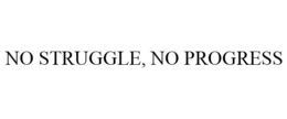 NO STRUGGLE, NO PROGRESS trademark