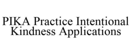 PIKA PRACTICE INTENTIONAL KINDNESS APPLICATIONS trademark
