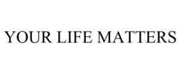 YOUR LIFE MATTERS trademark