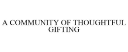 A COMMUNITY OF THOUGHTFUL GIFTING trademark