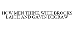 HOW MEN THINK WITH BROOKS LAICH AND GAVIN DEGRAW trademark