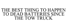 THE BEST THING TO HAPPEN TO DEAD BATTERIES SINCE THE TOW TRUCK trademark