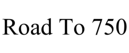 ROAD TO 750 trademark