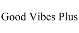 GOOD VIBES PLUS trademark