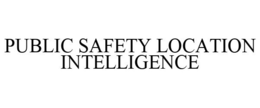 PUBLIC SAFETY LOCATION INTELLIGENCE trademark