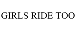 GIRLS RIDE TOO trademark
