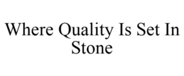 WHERE QUALITY IS SET IN STONE trademark