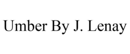 UMBER BY J. LENAY trademark
