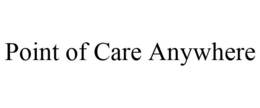 POINT OF CARE ANYWHERE trademark