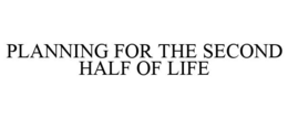 PLANNING FOR THE SECOND HALF OF LIFE trademark